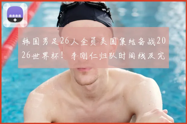 韩国男足26人全员美国集结备战2026世界杯!李刚仁归队时间线及完整名单解析